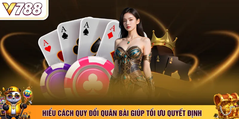 Hiểu cách quy đổi quân bài giúp tối ưu quyết định