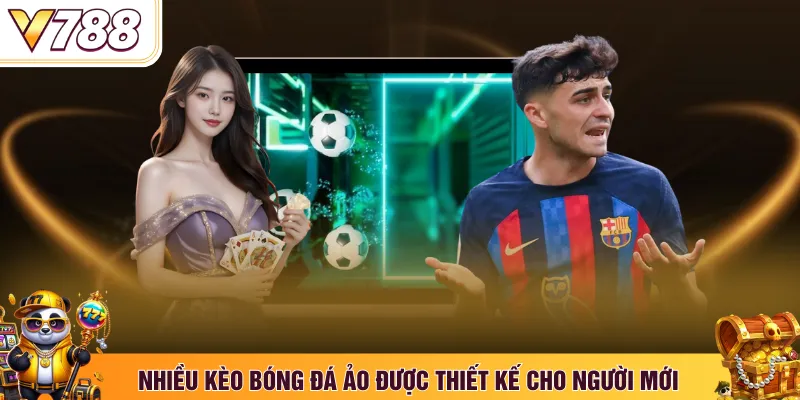 Nhiều kèo bóng đá ảo được thiết kế cho người mới