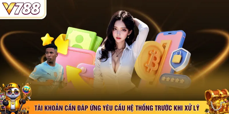 Tài khoản cần đáp ứng yêu cầu hệ thống trước khi xử lý