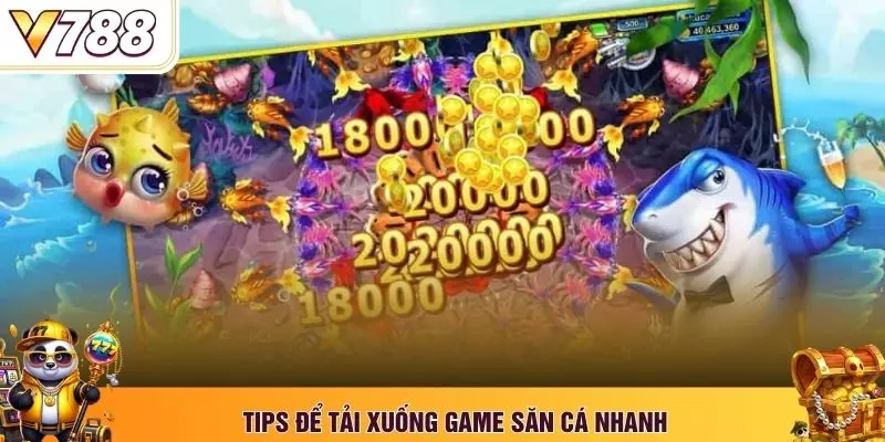 Tips để tải xuống game săn cá nhanh