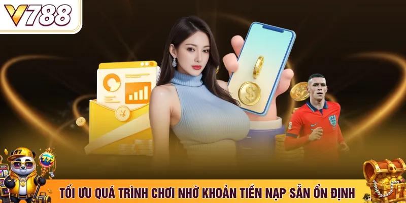 Tối ưu quá trình chơi nhờ khoản tiền nạp sẵn ổn định