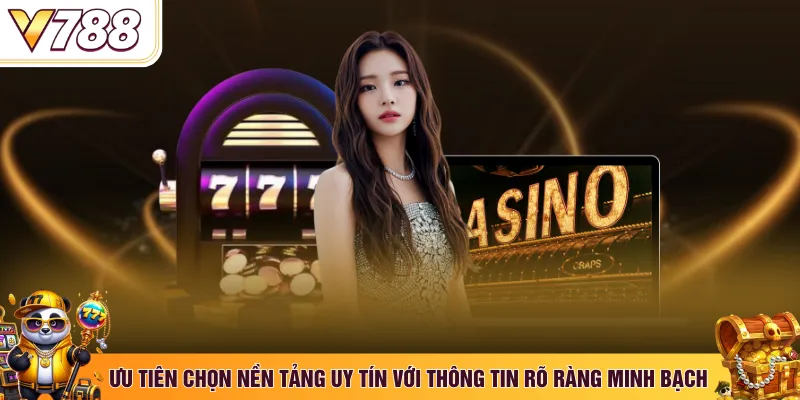 Ưu tiên chọn nền tảng uy tín với thông tin rõ ràng minh bạch